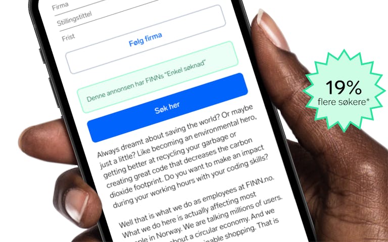 * Med Enkel søknad vil stillingene dine antakeligvis få 19 % flere søkere, basert på FINNs egne konverteringstall og benchmarks fra eksterne Applicant Tracking System (ATS).